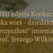Ruszyła XVIII edycja konkursu „Polska wieś – dziedzictwo i przyszłość” imienia Profesora Jerzego Wilkina